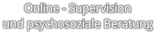 Online - Supervision  und psychosoziale Beratung